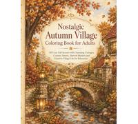 Nostalgic Autumn Village Coloring Book for Adults: 50 Cozy Fall Scenes with Charming Cottages, Country Streets, Harvest Markets and Timeless Village Life for Relaxation