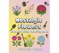 Nostalgic Flowers: Bold and Easy Coloring Book for Adults and Seniors: Simple and Big Designs for Adults and Seniors, 50 Big, Beautiful Designs of Your Mom's or Grandmother's Flowers, Large Print