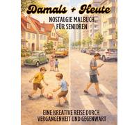 Nostalgie Ausmalbuch für Senioren - Damals & Heute | Eine kreative Reise durch Vergangenheit und Gegenwart: Großes DIN-A4 Malbuch mit 54 liebevoll ... & emotionales Geschenk für Oma