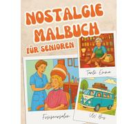 Nostalgie Malbuch für Senioren - Eine Zeitreise in Alltagszenen der 40er bis 70er Jahre als Geschenkidee für Oma und Opa: Ausmalen, Entspannen und ... und Platz für persönliche Geschichten