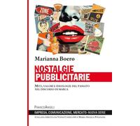 Nostalgie pubblicitarie. Miti, valori e ideologie del passato nel discorso di marca (Impresa, comunicazione, mercato. Nuova serie)