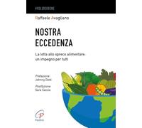 Nostra eccedenza. La lotta allo spreco alimentare: un impegno per tutti (Spiritualità del quotidiano)