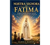 NOSTRA SIGNORA DI FATIMA: Preghiere potenti, novena, miracoli e il messaggio profetico per la Madonna