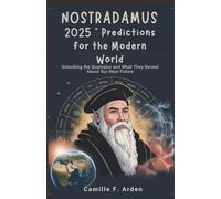Nostradamus 2025: Predictions for the Modern World: Unlocking the Quatrains and What They Reveal About Our Near Future