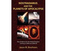 Nostradamus and the Planets of Apocalypse: New Evidence for the Global Disasters Coming in 2040 and 2046 AD