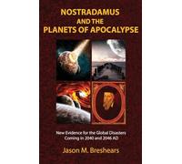 Nostradamus and the Planets of Apocalypse: New Evidence for the Global Disasters Coming in 2040 and 2046 AD