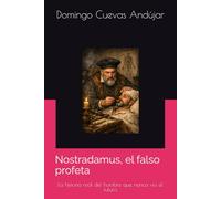 Nostradamus, el falso profeta: La historia real del hombre que nunca vio el futuro