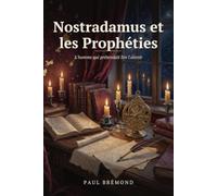 Nostradamus et les Prophéties: L'homme qui prétendait lire l'avenir