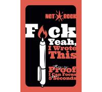 Not-a-book F*ck Yeah, I Wrote This: This is Proof I Can Focus for 5 Seconds