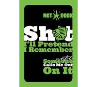 Not-a-book For Sh*t I’ll Pretend I Remember: Until Someone Calls Me Out on It