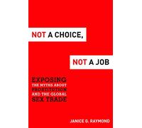 Not a Choice, not a Job: Exposing the Myths About Prostitution and the Global Sex Trade