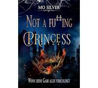 NOT A FU**ING PRINCESS Dark Urban Fantasy, Unstillbarer Wunsch nach Freiheit und der Suche nach der eigenen Identität einer Prinzessin, die keine sein ... Gaben: WENN DEINE GABE ALLES VERSCHLINGT