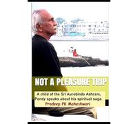 Not a Pleasure Trip: A child of the Sri Aurobindo Ashram tells of his spiritual journey