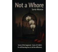Not A Whore: Some Of This Happened. Some Of It Didn't. I'm Still Learning How To Tell The Difference.