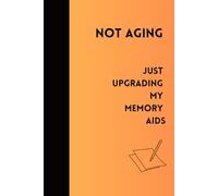 Not Aging: Just Upgrading My Memory Aids: The Perfect Funny Gift Notebook for the Young at Heart
