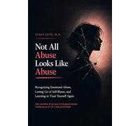 Not All Abuse Looks Like Abuse: Recognizing Emotional Abuse, Letting Go of Self-Blame, and Learning to Trust Yourself Again