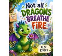 Not All Dragons Breathe Fire: An Inspiring Children's Picture Book About Confidence, Kindness and Being Special