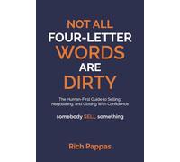 NOT ALL FOUR-LETTER WORDS ARE DIRTY: The Human First Guide to Selling, Negotiating, and Closing with Confidence