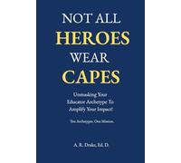 Not All Heroes Wear Capes:: Unmasking Your Educator Archetype to Amplify Your Impact!