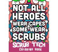 Not all heroes with caps, some wear scrubs : Scrub tech coloring book: surgical technologist quotes, scrub tech puns