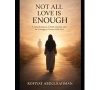 Not All Love Is Enough: A Halal Romance of Faith, Sacrifice, and the Courage to Choose Allah First