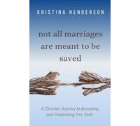 NOT ALL MARRIAGES ARE MEANT TO BE SAVED: A Christian Journey to Accepting & Celebrating This Truth