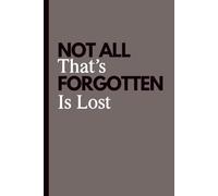 Not All That’s Forgotten Is Lost: Funny Gift Notebook Journal for Friends and Family