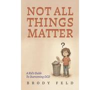 Not All Things Matter: A Kid's Guide to Overcoming Ocd