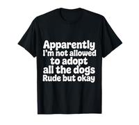 Not Allowed To Adopt All The Dogs Rude But Okay |- Camiseta
