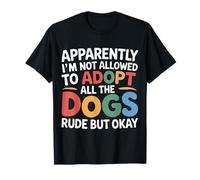 Not Allowed To Adopt All The Dogs Rude But Okay - Camiseta