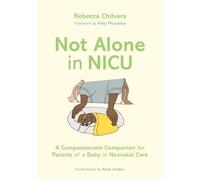 Not Alone in NICU: A Compassionate Companion for Parents of a Baby in Neonatal Care