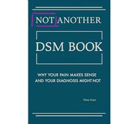 Not Another DSM Manual,: Why Your Pain Makes Sense and Your Diagnosis Might Not: 4 (Navigating Complex Relationships: Understanding Personality Disorders and Emotional Dynamics)