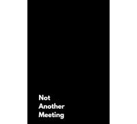 Not Another Meeting: Funny Notebook for Work, fun Gift, Boss, Office, Secret Santa Gift for Co-worker, Lined Journal 120 pages