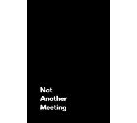 Not Another Meeting: Funny Notebook for Work, fun Gift, Boss, Office, Secret Santa Gift for Co-worker, Lined Journal
