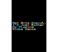 Not Anti-Social, I'D Just Rather Be Playing Video Games Pixel Color Font Lined Paper Notebook 120 Pages 6 x 9 Inches: Video Game Gifts for Gamers and PC Players