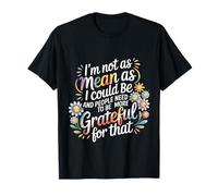 Not As Mean As I Could Be Be Grateful for That - Camiseta