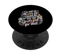 Not As Mean As I Could Be Be Grateful for That - PopSockets PopGrip Adhesivo