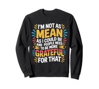 Not As Mean As I Could Be Be Grateful for That - Sudadera