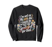 Not As Mean As I Could Be Be Grateful for That - Sudadera