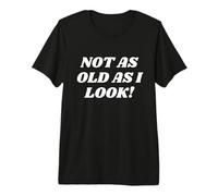 Not As Old As I Look! Funny Old Lady or Man Costume Grandpas Camiseta Premium