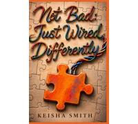 Not Bad: Just Wired Differently: My Story of ADHD, Misunderstanding, and Finding Strength
