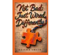 Not Bad: Just Wired Differently: My Story of ADHD, Misunderstanding, and Finding Strength