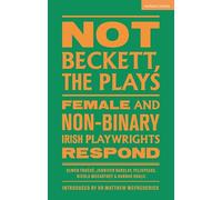 Not Beckett, The Plays: Female and Non-binary Irish Playwrights Respond (Methuen Drama Play Collections)