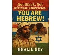 NOT BLACK. NOT AFRICAN-AMERICAN. YOU ARE HEBREW!: The Hidden Heritage and the Global Proof