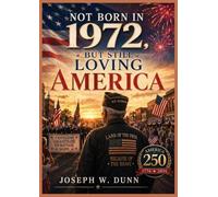 NOT BORN IN 1972 BUT STILL LOVING AMERICA: Freedom, Gratitude, Heritage, Hope 250 Years of Liberty - One Nation Under God