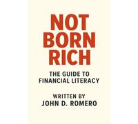 Not Born Rich: The Guide to Financial Literacy: 1 (The Not Born Rich SERIES: Five books. One mission. Everything they never taught you.)