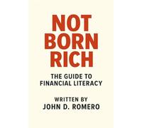 Not Born Rich: The Guide to Financial Literacy: 1 (THE NOT BORN RICH SERIES: Four books. One mission. Everything they never taught you.)