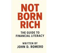 Not Born Rich: The Guide to Financial Literacy (THE NOT BORN RICH SERIES: Four books. One mission. Everything they never taught you.)