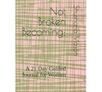 Not Broken Becoming:: A 21 Day Guided Journal for Women