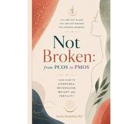 Not Broken-From PCOS to PMOS: Your Guide to Hormones, Metabolism, Weight and Fertility